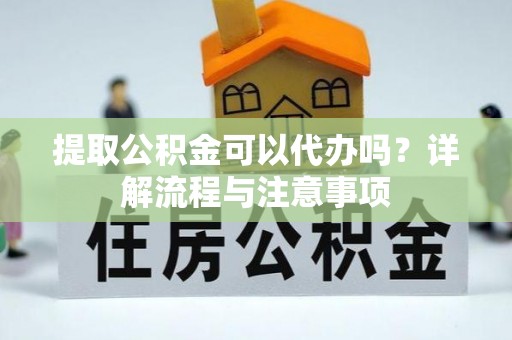大名提取公积金可以代办吗？详解流程与注意事项