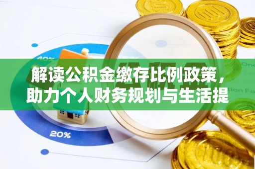 大名解读公积金缴存比例政策，助力个人财务规划与生活提升