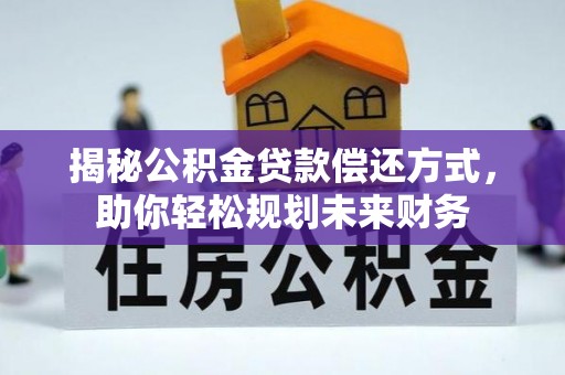大名揭秘公积金贷款偿还方式，助你轻松规划未来财务